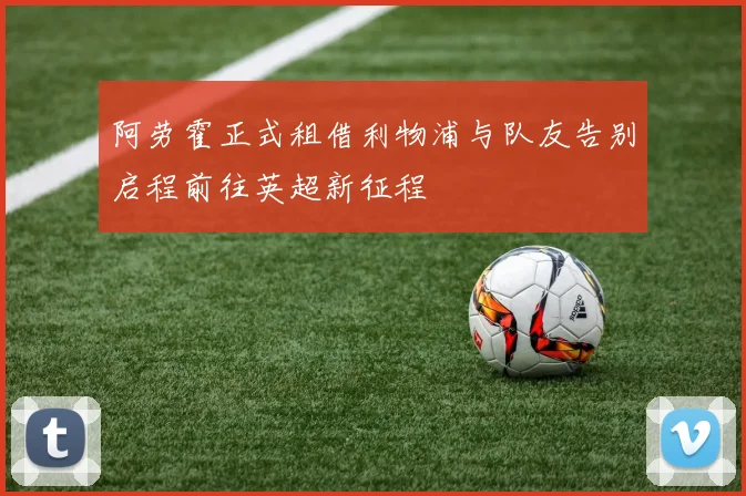 阿劳霍正式租借利物浦与队友告别启程前往英超新征程